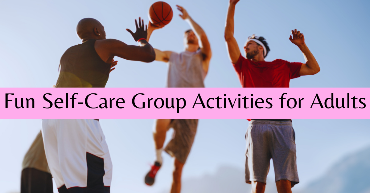 boys playing basketball - photo has caption: Fun Self-Care Group Activities for Adults